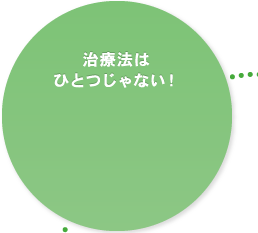 治療法はひとつじゃない！